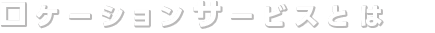 ���P�[�V�����T�[�r�X�Ƃ�