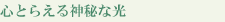 心とらえる神秘な光