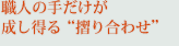職人の手だけが成し得る“摺り合わせ”