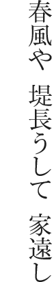 春風や 堤長うして 家遠し