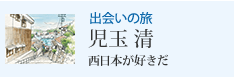 出会いの旅 児玉 清 西日本が好きだ