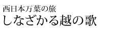 西日本万葉の旅 しなざかる越の歌