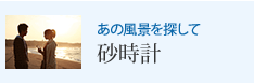 あの風景を探して 砂時計
