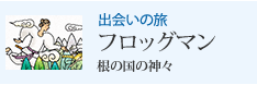 出会いの旅 フロッグマン 根の国の神々