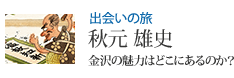 出会いの旅 金沢の魅力はどこにあるのか? 秋元 雄史