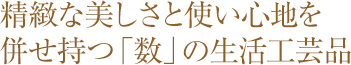 精緻な美しさと使い心地を併せ持つ「数」の生活工芸品