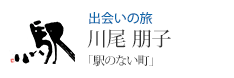出会いの旅 川尾 朋子 「駅のない町」