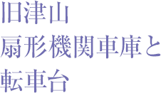 旧津山扇形機関車庫と転車台