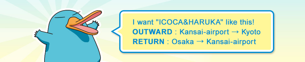 I want "ICOCA&HARUKA" like this!OUTWARD : Kansai-airport KyotoRETURN : Osaka Kansai-airport