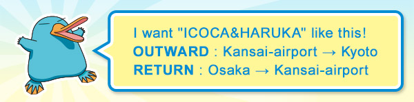 I want "ICOCA&HARUKA" like this!OUTWARD : Kansai-airport KyotoRETURN : Osaka Kansai-airport