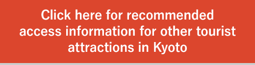Click here for recommended access information for other tourist attractions in Kyoto