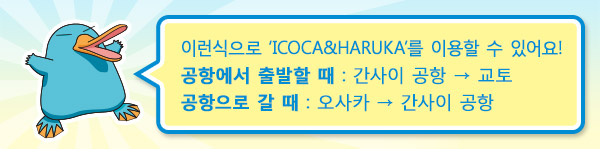 이런식으로 ‘ICOCA&HARUKA’를 이용할 수 있어요! 공항에서 출발할 때 : 간사이 공항 → 교토 공항으로 갈 때 : 오사카 → 간사이 공항