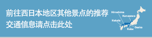 前往西日本地区其他景点的推荐交通信息请点击此处
