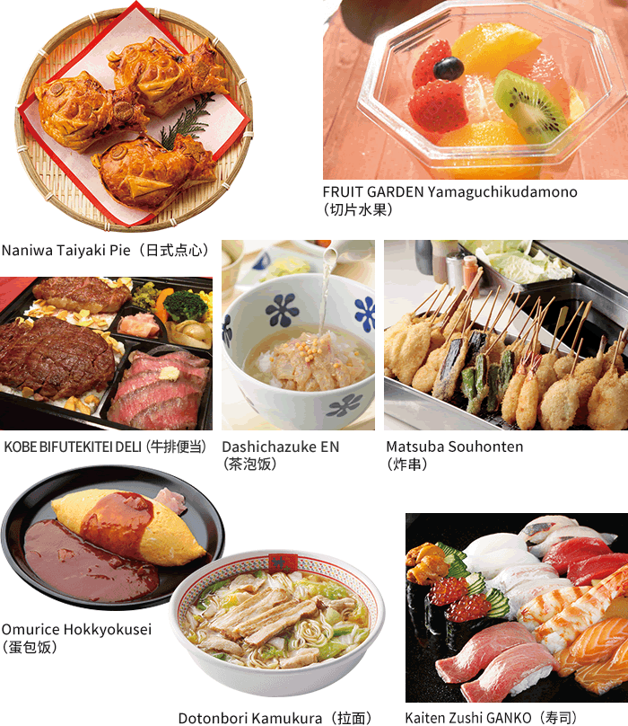 Naniwa Taiyaki Pie(日式点心) / FRUIT GARDEN Yamaguchikudamono(切片水果) / KOBE BIFUTEKITEI DELI (牛排便当) / Dashichazuke EN(茶泡饭) / Matsuba Souhnten(炸串)/ Omurice Hokkyokusei(蛋包饭) / Dotonbori Kamukura(拉面) / Kaiten Zushi GANKO(寿司)