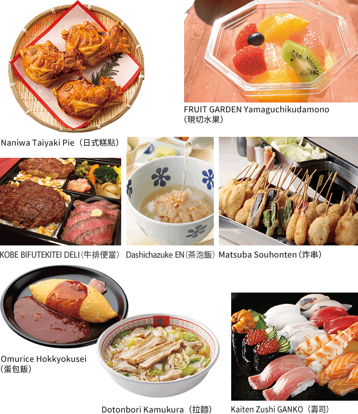 Naniwa Taiyaki Pie(日式糕點) / FRUIT GARDEN Yamaguchikudamono(現切水果) / KOBE BIFUTEKITEI DELI(牛排便當) / Dashichazuke EN(茶泡飯)/ Matsuba Souhonten(炸串)/ Omurice Hokkyokusei(蛋包飯) / Dotonbori Kamukura(拉麵) / Kaiten Zushi GANKO(壽司)